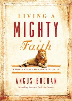 Hardcover Living a Mighty Faith: A Simple Heart and a Powerful Faith Book