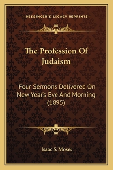 Paperback The Profession Of Judaism: Four Sermons Delivered On New Year's Eve And Morning (1895) Book