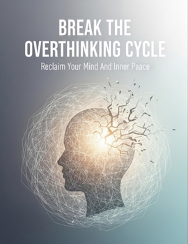 Paperback Break The Overthinking Cycle: Reclaim Your Mind And Inner Peace Book