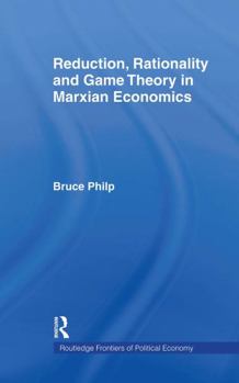 Hardcover Reduction, Rationality and Game Theory in Marxian Economics Book
