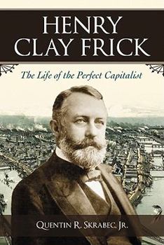 Paperback Henry Clay Frick: The Life of the Perfect Capitalist Book