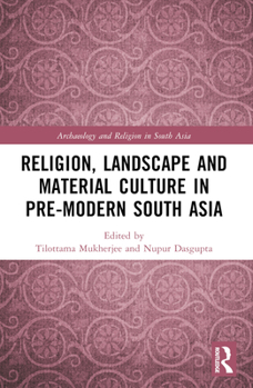 Religion, Landscape and Material Culture in Premodern South Asia