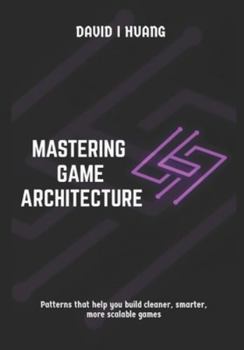 Paperback Mastering Game Architecture: Patterns That Help You Build Cleaner, Smarter, More Scalable Games Book