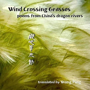 Wind Crossing Grasses: poems from China's dragon rivers