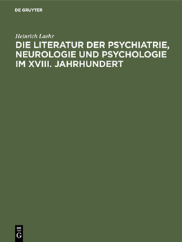 Hardcover Die Literatur Der Psychiatrie, Neurologie Und Psychologie Im XVIII. Jahrhundert: Festschrift Zum Fünfzigjährigen Jubiläum Der Provinzial-Heilanstalt N [German] Book