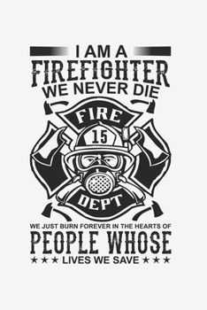 I am A FireFighter We Never Die: Lined Notebook / Journal Gift For Him Her, 130 Pages 6x9, Soft Cover Matte Finish