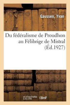 Paperback Du Fédéralisme de Proudhon Au Félibrige de Mistral [French] Book