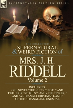 Hardcover The Collected Supernatural and Weird Fiction of Mrs. J. H. Riddell: Volume 2-Including One Novel "The Nun's Curse, " and Two Short Stories "Sandy the Book