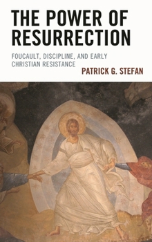 Hardcover The Power of Resurrection: Foucault, Discipline, and Early Christian Resistance Book