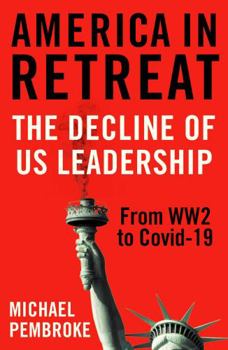 Hardcover America in Retreat: The Decline of Us Leadership from Ww2 to Covid-19 Book