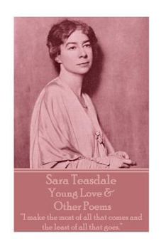 Paperback Sara Teasdale - Young Love & Other Poems: "I make the most of all that comes and the least of all that goes." Book