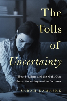 Hardcover The Tolls of Uncertainty: How Privilege and the Guilt Gap Shape Unemployment in America Book