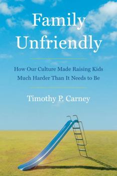 Hardcover Family Unfriendly: How Our Culture Made Raising Kids Much Harder Than It Needs to Be Book