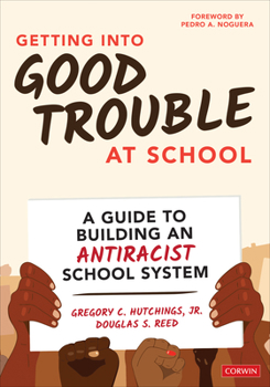 Paperback Getting Into Good Trouble at School: A Guide to Building an Antiracist School System Book