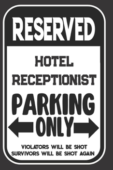 Reserved Hotel Receptionist Parking Only. Violators Will Be Shot. Survivors Will Be Shot Again: Blank Lined Notebook | Thank You Gift For Hotel Receptionist
