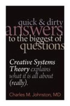 Paperback Quick and Dirty Answers to the Biggest of Questions: Creative Systems Theory Explains What It is All About (Really) Book