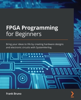 Paperback FPGA Programming for Beginners: Bring your ideas to life by creating hardware designs and electronic circuits with SystemVerilog Book