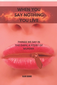 Paperback When You Say Nothing, You Live: Things We Say in the Dark; A Story of Murder Book