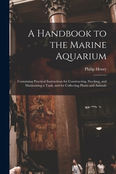 Paperback A Handbook to the Marine Aquarium: Containing Practical Instructions for Constructing, Stocking, and Maintaining a Tank, and for Collecting Plants and Book