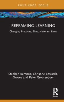 Hardcover Reframing Learning: Changing Practices, Sites, Histories, Lives Book