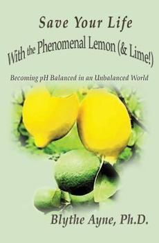 Save Your Life with the Phenomenal Lemon & Lime: Becoming pH Balanced in an Unbalanced World – Large Print Edition - Book #2 of the Save Your Life