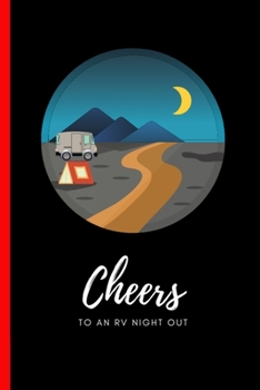 Paperback Cheers To An RV Night Out: Travel, Camping Journal That Is Perfect To Record Memories Of Your Favorite Road Trip. Book