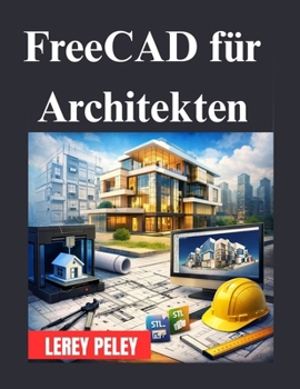 FreeCAD für Architekten: Ein vollständiger Leitfaden für Architekturdesign und -modellierung (German Edition)