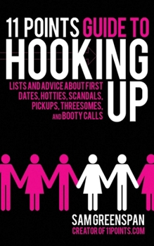 Paperback 11 Points Guide to Hooking Up: Lists and Advice about First Dates, Hotties, Scandals, Pickups, Threesomes, and Booty Calls Book