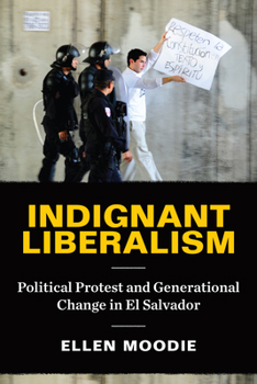 Hardcover Indignant Liberalism: Political Protest and Generational Change in El Salvador Book