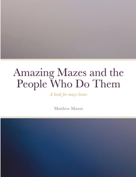 Paperback Amazing Mazes and the People Who Do Them: A book for maze lovers Book
