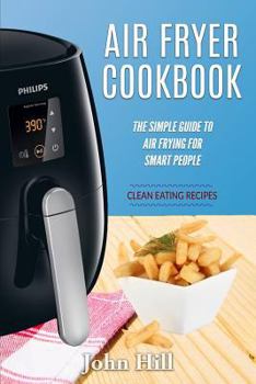 Paperback Air Fryer Cookbook: The Simple Guide To Air Frying For Smart People - Air Fryer Recipes - Clean Eating Book