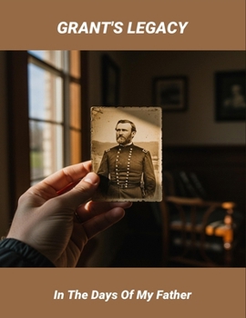 Grant'S Legacy: In The Days Of My Father