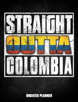 Straight Outta Colombia Undated Planner: Colombian Flag Personalized Vintage Gift for Coworker Friend Customized  Planner Daily Weekly Monthly Undated Calendar Organizer Journal