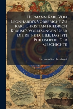 Hermann Karl Von Leonhardi's Vorbericht Zu Karl Christian Friedrich Krause's Vorlesungen Über Die Reine D. I. [i.e. Das Ist] Philosophie Der ... Besonders Abgedruckt...