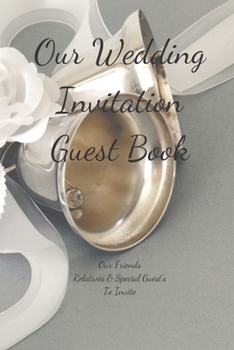Our Wedding Invitation Guest Book Our Friends Relatives & Special Guest's To Invite: Is an easy way to make a list of the people you want at your ... for anyone you know who is getting married!