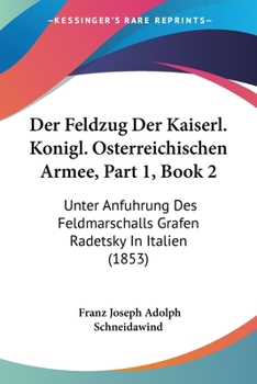 Paperback Der Feldzug Der Kaiserl. Konigl. Osterreichischen Armee, Part 1, Book 2: Unter Anfuhrung Des Feldmarschalls Grafen Radetsky In Italien (1853) [German] Book