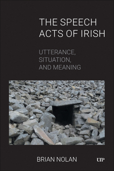 Hardcover The Speech Acts of Irish: Utterance, Situation, and Meaning Book