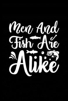 Men and Fish are Alike: Fishing Record Log Book Notebook Journal for Fishermen to Write in Details of Fishing Trip, Activities Record Diary, Gift for ... 9 inch with 120 Pages (Fishing Activity Logs)