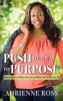 Paperback Push Your Way to Purpose: How to Get from Where You Are to Where You're Meant to Be Book