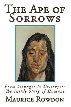 Paperback The Ape of Sorrows: From Stranger to Destroyer: The Inside Story of Humans Book