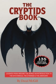 Paperback The Cryptids Book: Legends From Around The World An Introduction To The Mysterious, The Strange & The Unknown 135 Cryptids Featured Book