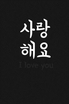"I love you" (????, Saranghaeyo) written in Korean Hangul Notebook [Lined] [6x9] [110 pages]