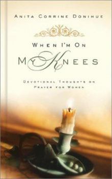 Hardcover When I'm on My Knees: Devotional Thoughts on Prayer for Women Book