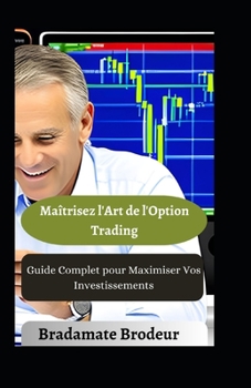 Paperback Maîtrisez l'Art de l'Option Trading: Guide Complet pour Maximiser Vos Investissements [French] Book