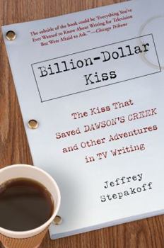 Paperback Billion-Dollar Kiss: The Kiss That Saved Dawson's Creek and Other Adventures in TV Writing Book