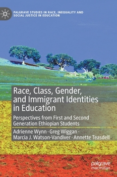 Hardcover Race, Class, Gender, and Immigrant Identities in Education: Perspectives from First and Second Generation Ethiopian Students Book