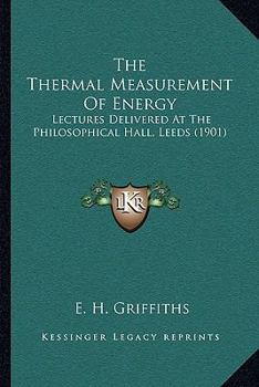 Paperback The Thermal Measurement of Energy: Lectures Delivered at the Philosophical Hall, Leeds (1901) Book