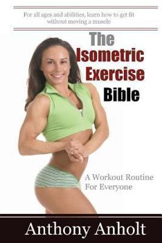 Paperback The Isometric Exercise Bible: A Workout Routine For Everyone Book