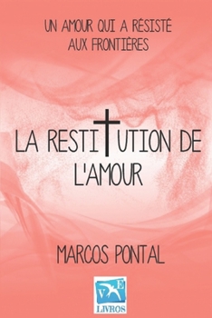 La restitution de l'amour: Un amour qui a résisté aux frontiéres