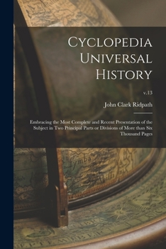 Paperback Cyclopedia Universal History: Embracing the Most Complete and Recent Presentation of the Subject in Two Principal Parts or Divisions of More Than Si Book